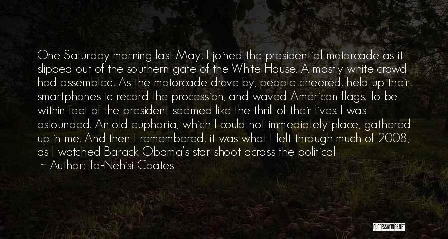 Ta-Nehisi Coates Quotes: One Saturday Morning Last May, I Joined The Presidential Motorcade As It Slipped Out Of The Southern Gate Of The