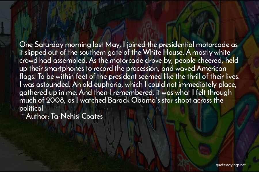 Ta-Nehisi Coates Quotes: One Saturday Morning Last May, I Joined The Presidential Motorcade As It Slipped Out Of The Southern Gate Of The