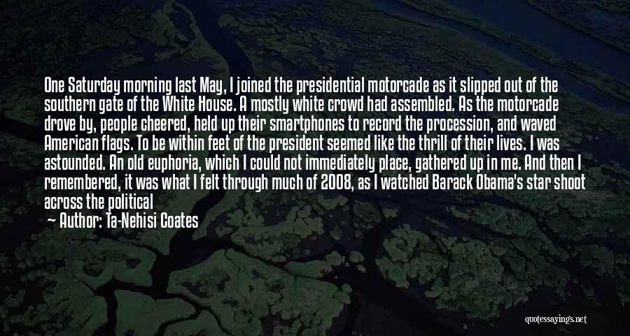 Ta-Nehisi Coates Quotes: One Saturday Morning Last May, I Joined The Presidential Motorcade As It Slipped Out Of The Southern Gate Of The