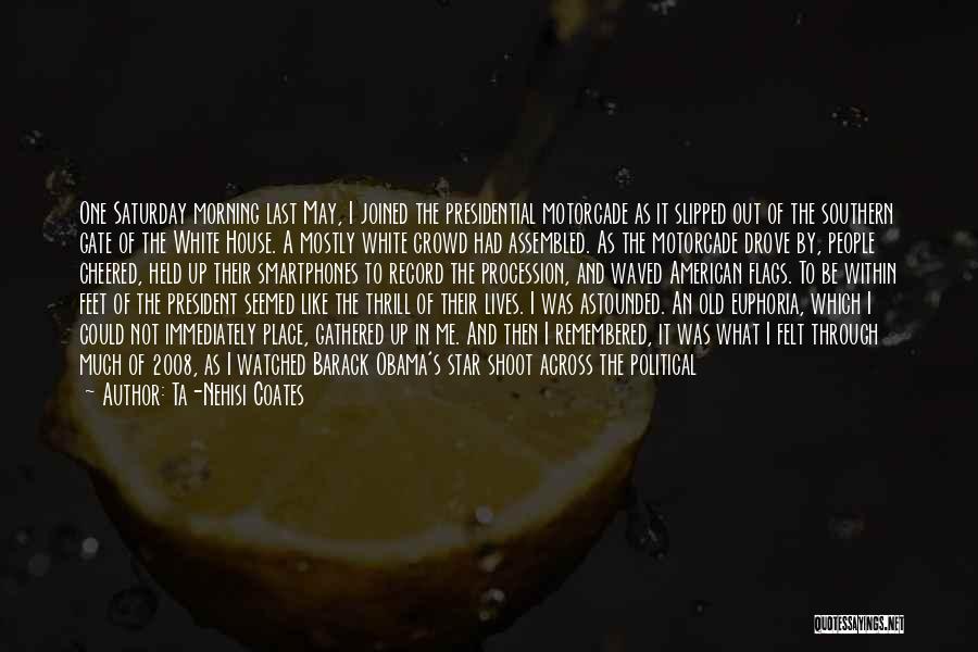Ta-Nehisi Coates Quotes: One Saturday Morning Last May, I Joined The Presidential Motorcade As It Slipped Out Of The Southern Gate Of The