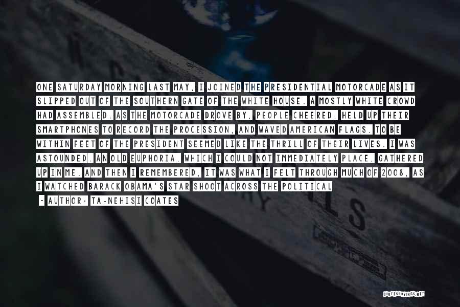 Ta-Nehisi Coates Quotes: One Saturday Morning Last May, I Joined The Presidential Motorcade As It Slipped Out Of The Southern Gate Of The
