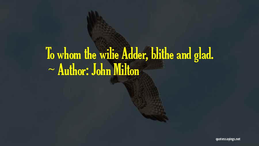 John Milton Quotes: To Whom The Wilie Adder, Blithe And Glad.