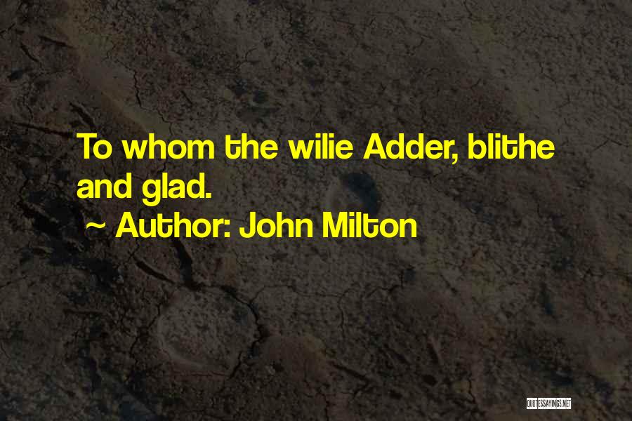 John Milton Quotes: To Whom The Wilie Adder, Blithe And Glad.