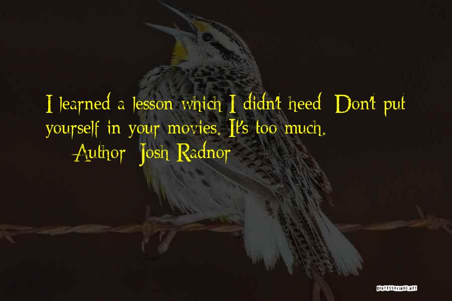 Josh Radnor Quotes: I Learned A Lesson Which I Didn't Heed: Don't Put Yourself In Your Movies. It's Too Much.