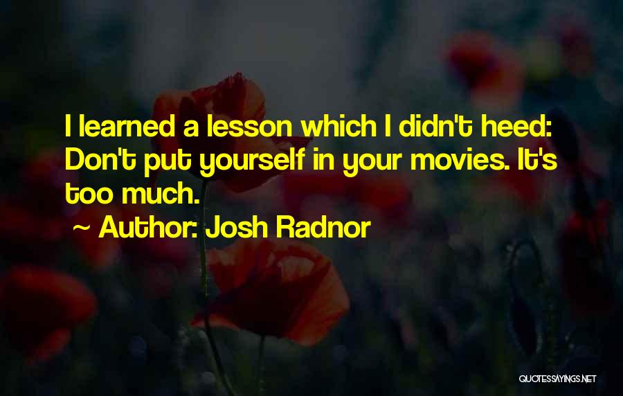 Josh Radnor Quotes: I Learned A Lesson Which I Didn't Heed: Don't Put Yourself In Your Movies. It's Too Much.