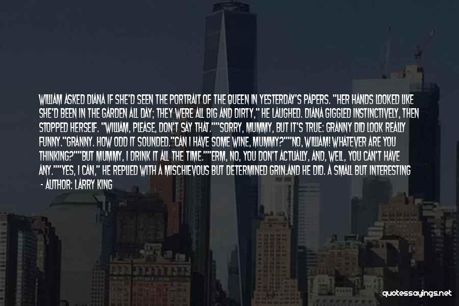 Larry King Quotes: William Asked Diana If She'd Seen The Portrait Of The Queen In Yesterday's Papers. Her Hands Looked Like She'd Been