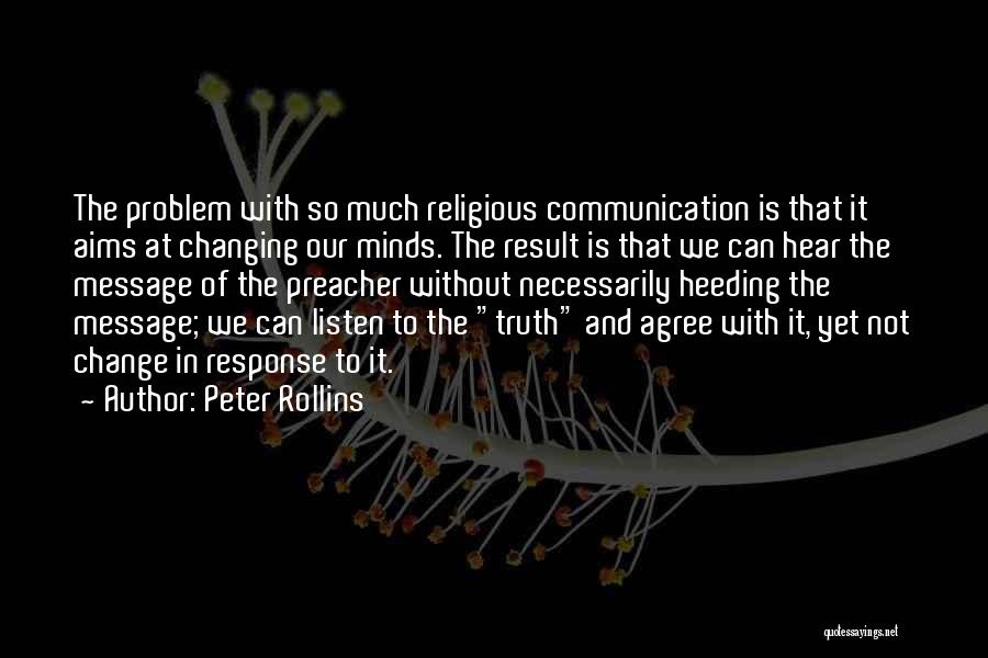 Peter Rollins Quotes: The Problem With So Much Religious Communication Is That It Aims At Changing Our Minds. The Result Is That We