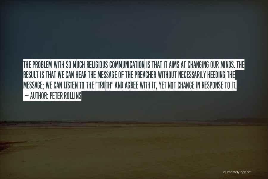 Peter Rollins Quotes: The Problem With So Much Religious Communication Is That It Aims At Changing Our Minds. The Result Is That We