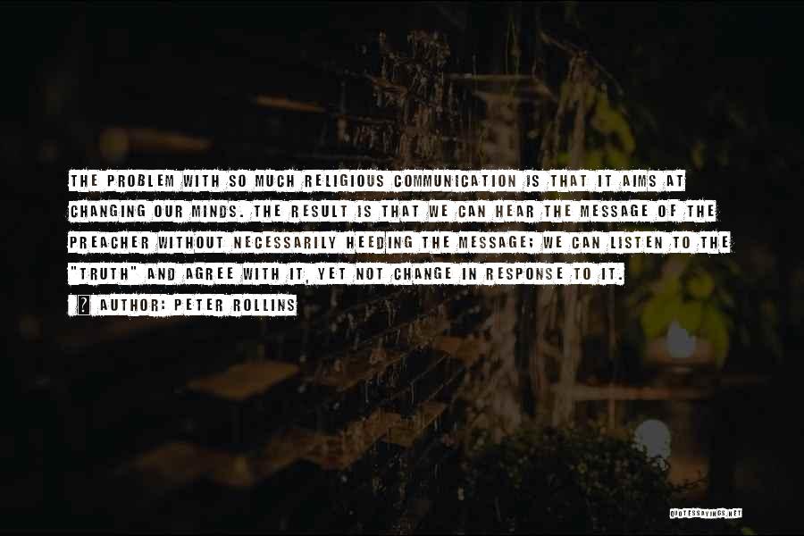 Peter Rollins Quotes: The Problem With So Much Religious Communication Is That It Aims At Changing Our Minds. The Result Is That We