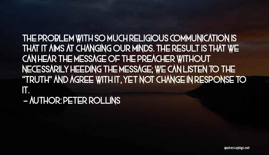 Peter Rollins Quotes: The Problem With So Much Religious Communication Is That It Aims At Changing Our Minds. The Result Is That We