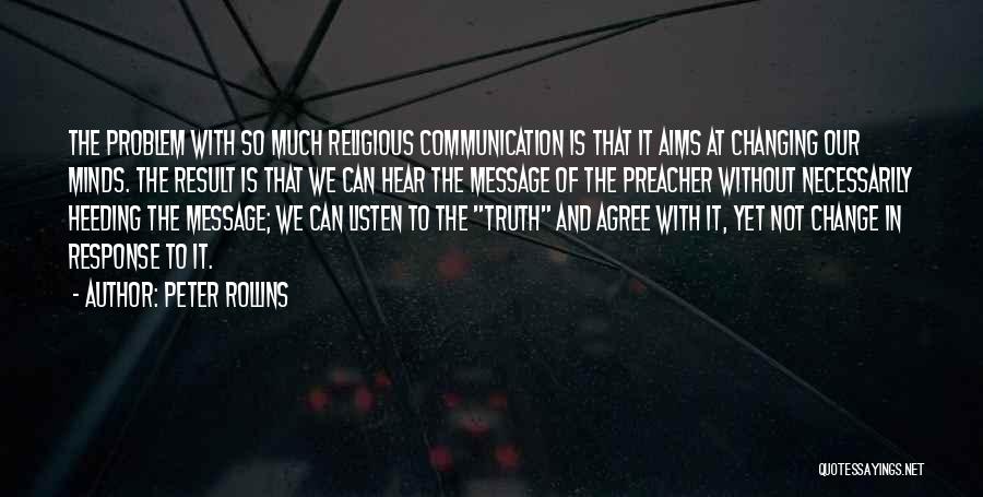 Peter Rollins Quotes: The Problem With So Much Religious Communication Is That It Aims At Changing Our Minds. The Result Is That We