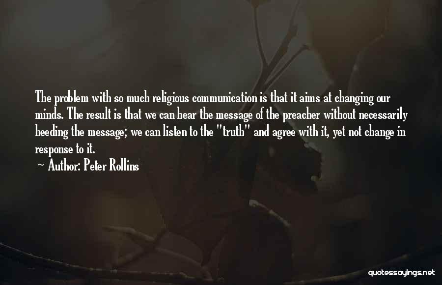 Peter Rollins Quotes: The Problem With So Much Religious Communication Is That It Aims At Changing Our Minds. The Result Is That We