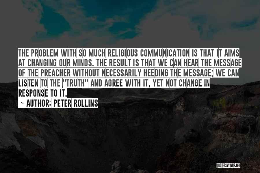 Peter Rollins Quotes: The Problem With So Much Religious Communication Is That It Aims At Changing Our Minds. The Result Is That We