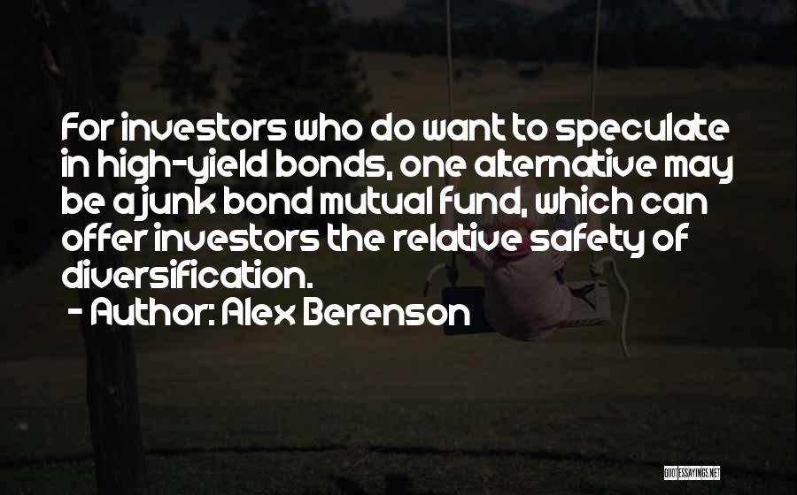Alex Berenson Quotes: For Investors Who Do Want To Speculate In High-yield Bonds, One Alternative May Be A Junk Bond Mutual Fund, Which