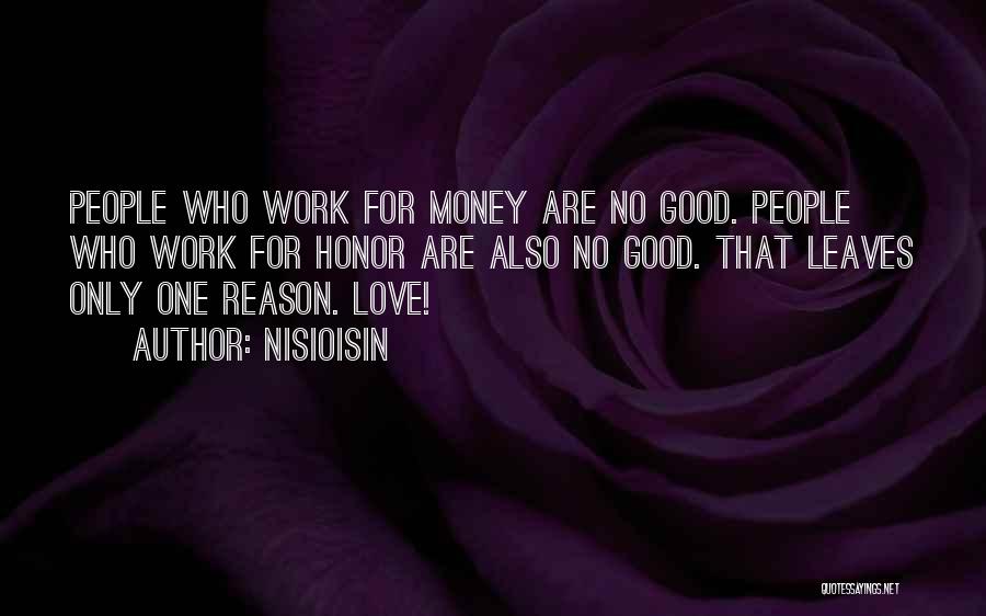 NisiOisiN Quotes: People Who Work For Money Are No Good. People Who Work For Honor Are Also No Good. That Leaves Only