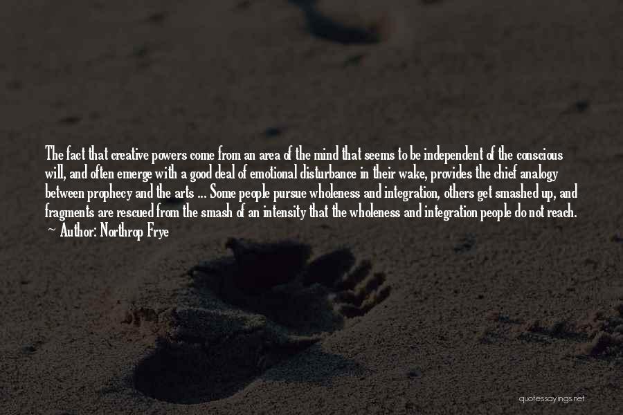 Northrop Frye Quotes: The Fact That Creative Powers Come From An Area Of The Mind That Seems To Be Independent Of The Conscious