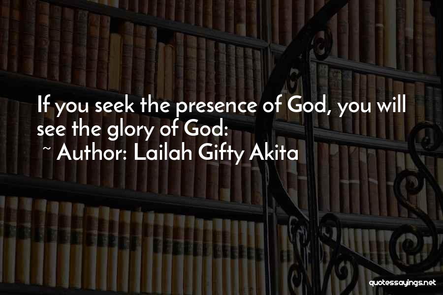 Lailah Gifty Akita Quotes: If You Seek The Presence Of God, You Will See The Glory Of God: