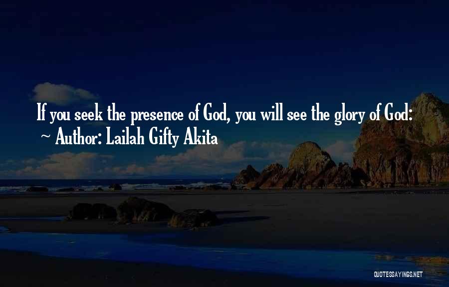 Lailah Gifty Akita Quotes: If You Seek The Presence Of God, You Will See The Glory Of God: