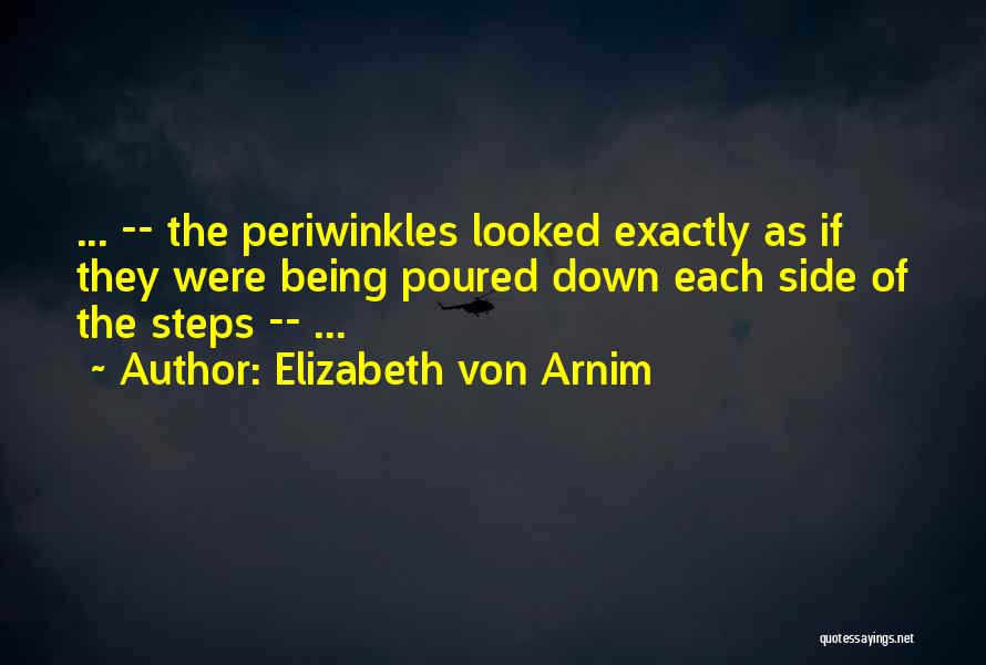Elizabeth Von Arnim Quotes: ... -- The Periwinkles Looked Exactly As If They Were Being Poured Down Each Side Of The Steps -- ...