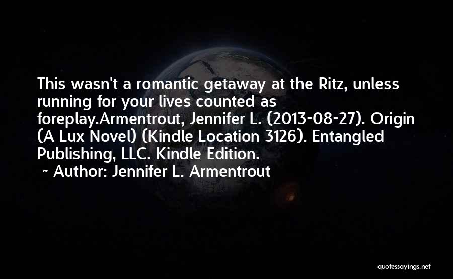 Jennifer L. Armentrout Quotes: This Wasn't A Romantic Getaway At The Ritz, Unless Running For Your Lives Counted As Foreplay.armentrout, Jennifer L. (2013-08-27). Origin