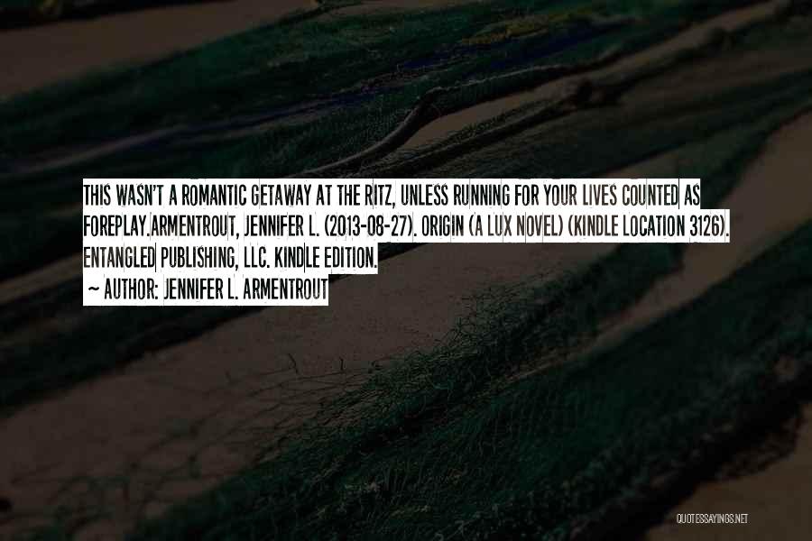 Jennifer L. Armentrout Quotes: This Wasn't A Romantic Getaway At The Ritz, Unless Running For Your Lives Counted As Foreplay.armentrout, Jennifer L. (2013-08-27). Origin