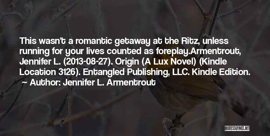 Jennifer L. Armentrout Quotes: This Wasn't A Romantic Getaway At The Ritz, Unless Running For Your Lives Counted As Foreplay.armentrout, Jennifer L. (2013-08-27). Origin