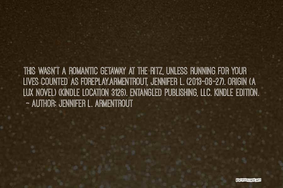 Jennifer L. Armentrout Quotes: This Wasn't A Romantic Getaway At The Ritz, Unless Running For Your Lives Counted As Foreplay.armentrout, Jennifer L. (2013-08-27). Origin