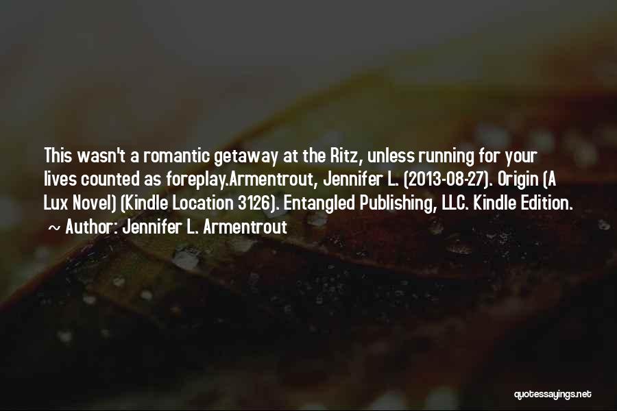 Jennifer L. Armentrout Quotes: This Wasn't A Romantic Getaway At The Ritz, Unless Running For Your Lives Counted As Foreplay.armentrout, Jennifer L. (2013-08-27). Origin