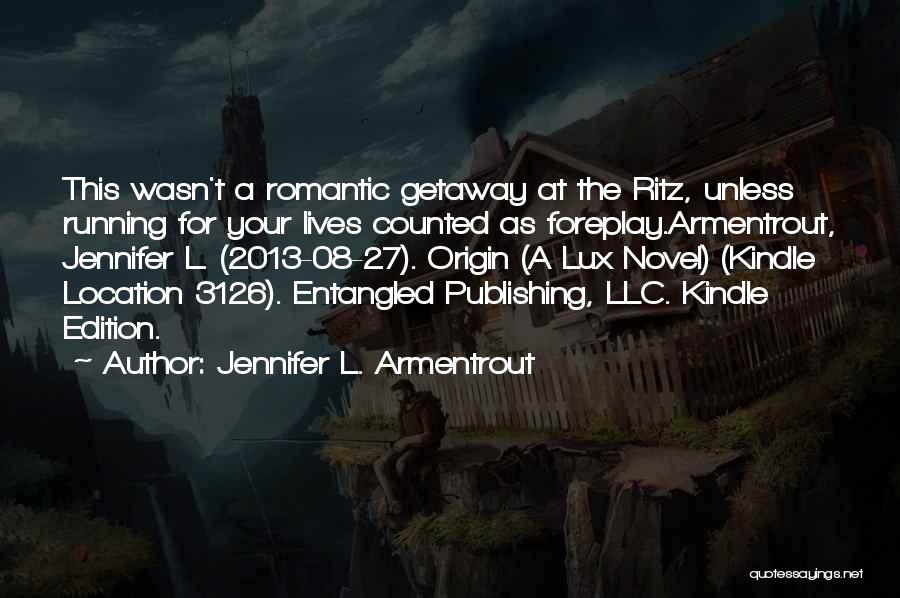 Jennifer L. Armentrout Quotes: This Wasn't A Romantic Getaway At The Ritz, Unless Running For Your Lives Counted As Foreplay.armentrout, Jennifer L. (2013-08-27). Origin