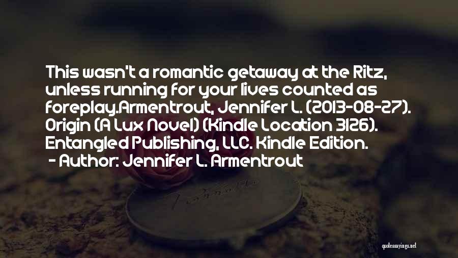 Jennifer L. Armentrout Quotes: This Wasn't A Romantic Getaway At The Ritz, Unless Running For Your Lives Counted As Foreplay.armentrout, Jennifer L. (2013-08-27). Origin