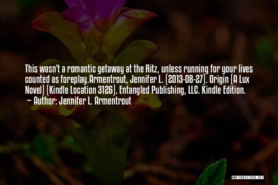 Jennifer L. Armentrout Quotes: This Wasn't A Romantic Getaway At The Ritz, Unless Running For Your Lives Counted As Foreplay.armentrout, Jennifer L. (2013-08-27). Origin