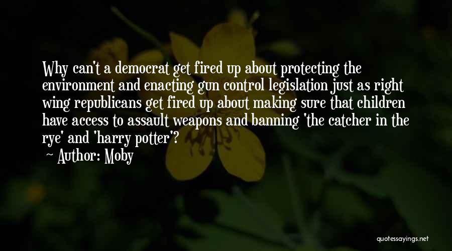 Moby Quotes: Why Can't A Democrat Get Fired Up About Protecting The Environment And Enacting Gun Control Legislation Just As Right Wing