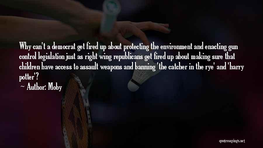 Moby Quotes: Why Can't A Democrat Get Fired Up About Protecting The Environment And Enacting Gun Control Legislation Just As Right Wing