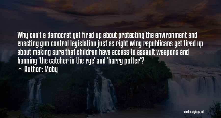 Moby Quotes: Why Can't A Democrat Get Fired Up About Protecting The Environment And Enacting Gun Control Legislation Just As Right Wing