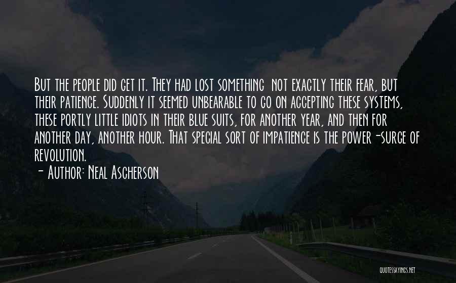 Neal Ascherson Quotes: But The People Did Get It. They Had Lost Something Not Exactly Their Fear, But Their Patience. Suddenly It Seemed