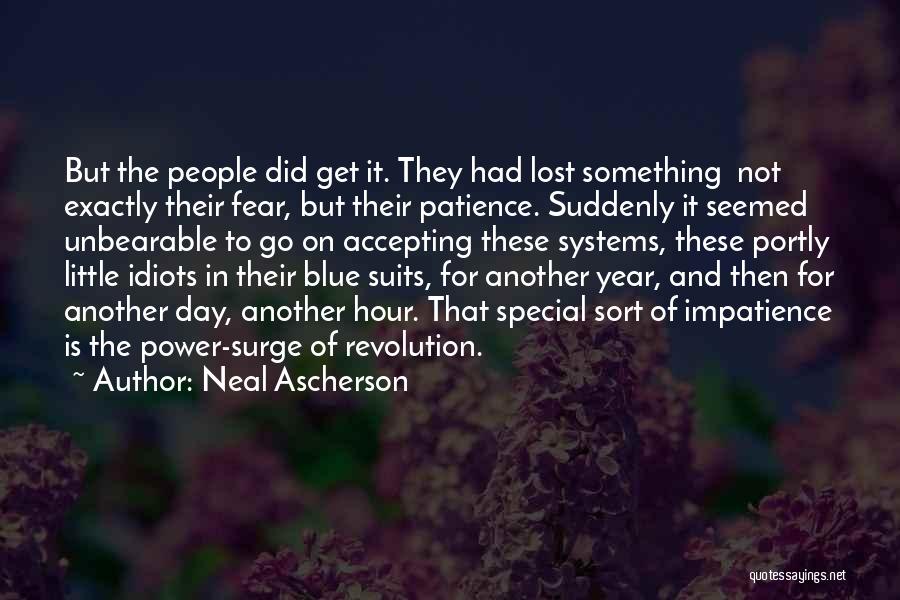 Neal Ascherson Quotes: But The People Did Get It. They Had Lost Something Not Exactly Their Fear, But Their Patience. Suddenly It Seemed