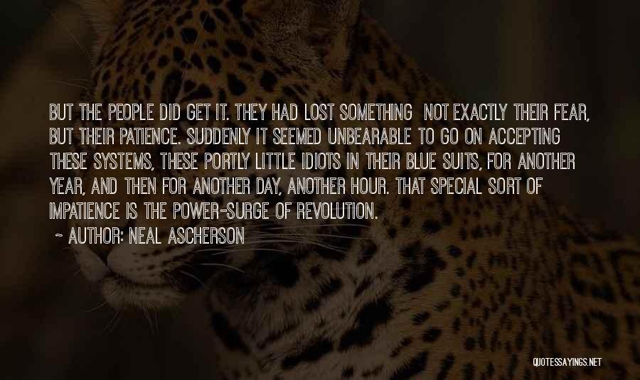 Neal Ascherson Quotes: But The People Did Get It. They Had Lost Something Not Exactly Their Fear, But Their Patience. Suddenly It Seemed