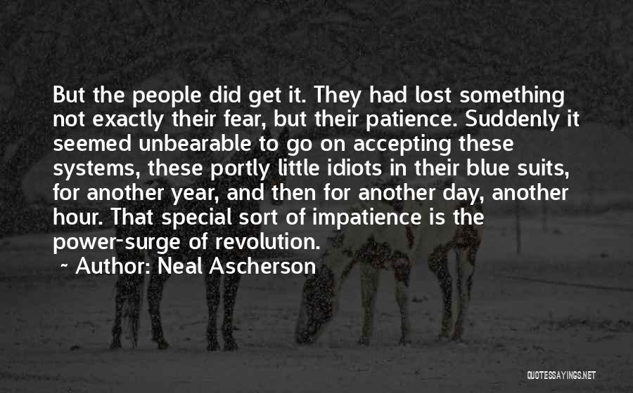 Neal Ascherson Quotes: But The People Did Get It. They Had Lost Something Not Exactly Their Fear, But Their Patience. Suddenly It Seemed