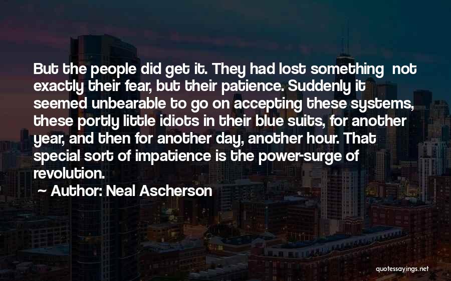 Neal Ascherson Quotes: But The People Did Get It. They Had Lost Something Not Exactly Their Fear, But Their Patience. Suddenly It Seemed