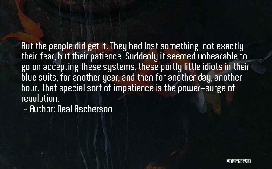 Neal Ascherson Quotes: But The People Did Get It. They Had Lost Something Not Exactly Their Fear, But Their Patience. Suddenly It Seemed