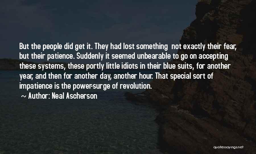 Neal Ascherson Quotes: But The People Did Get It. They Had Lost Something Not Exactly Their Fear, But Their Patience. Suddenly It Seemed