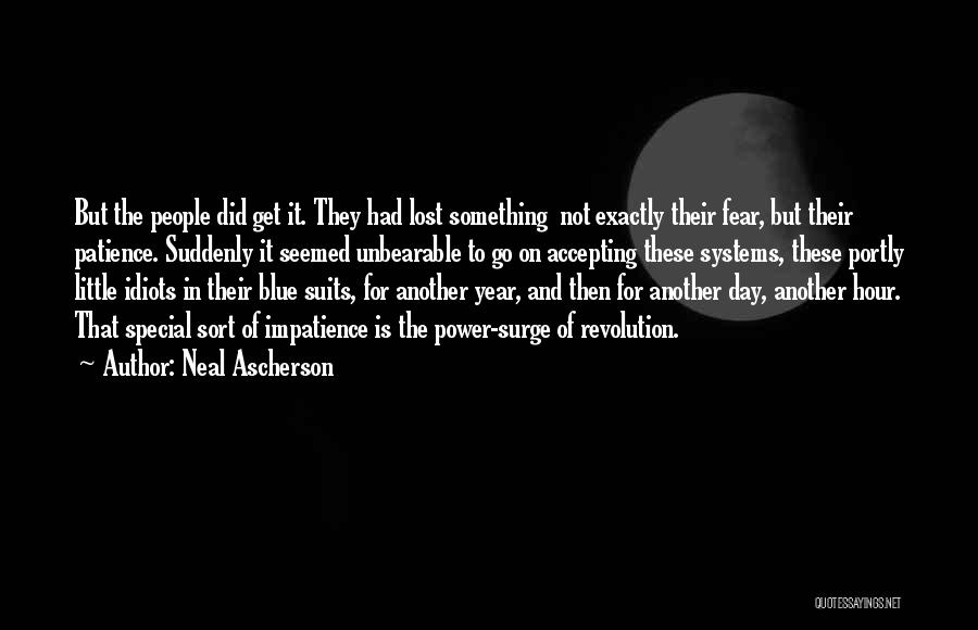 Neal Ascherson Quotes: But The People Did Get It. They Had Lost Something Not Exactly Their Fear, But Their Patience. Suddenly It Seemed