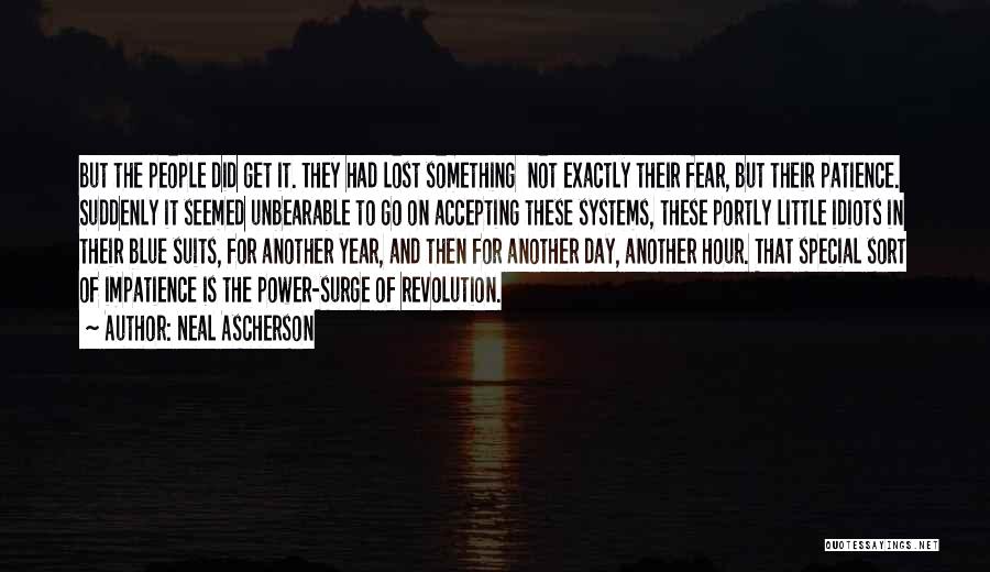 Neal Ascherson Quotes: But The People Did Get It. They Had Lost Something Not Exactly Their Fear, But Their Patience. Suddenly It Seemed