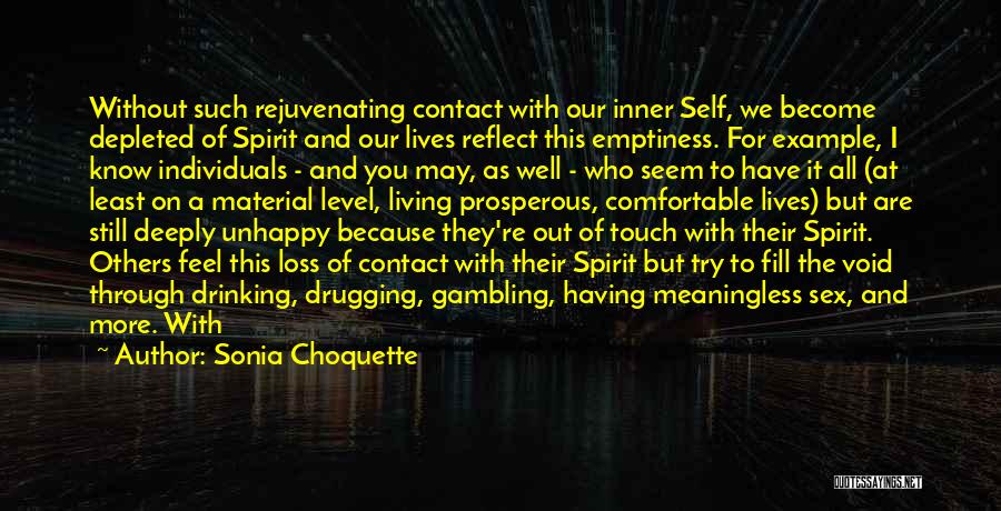 Sonia Choquette Quotes: Without Such Rejuvenating Contact With Our Inner Self, We Become Depleted Of Spirit And Our Lives Reflect This Emptiness. For