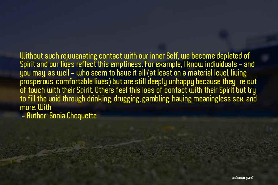 Sonia Choquette Quotes: Without Such Rejuvenating Contact With Our Inner Self, We Become Depleted Of Spirit And Our Lives Reflect This Emptiness. For