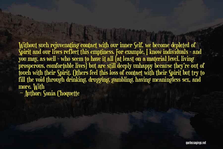 Sonia Choquette Quotes: Without Such Rejuvenating Contact With Our Inner Self, We Become Depleted Of Spirit And Our Lives Reflect This Emptiness. For