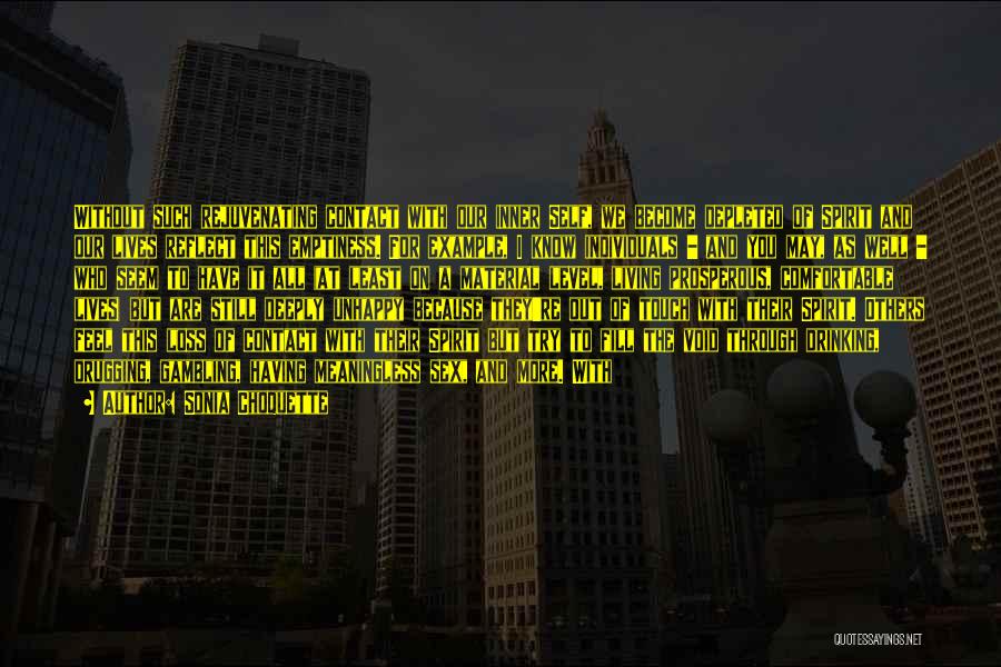 Sonia Choquette Quotes: Without Such Rejuvenating Contact With Our Inner Self, We Become Depleted Of Spirit And Our Lives Reflect This Emptiness. For