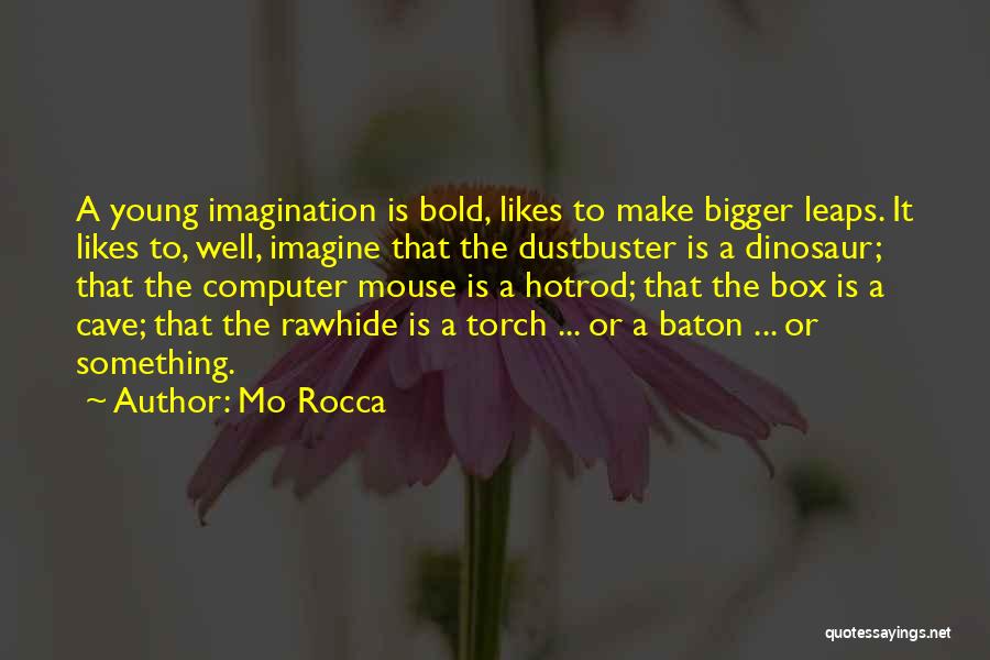 Mo Rocca Quotes: A Young Imagination Is Bold, Likes To Make Bigger Leaps. It Likes To, Well, Imagine That The Dustbuster Is A