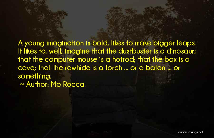 Mo Rocca Quotes: A Young Imagination Is Bold, Likes To Make Bigger Leaps. It Likes To, Well, Imagine That The Dustbuster Is A