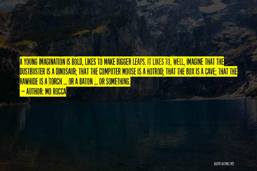 Mo Rocca Quotes: A Young Imagination Is Bold, Likes To Make Bigger Leaps. It Likes To, Well, Imagine That The Dustbuster Is A